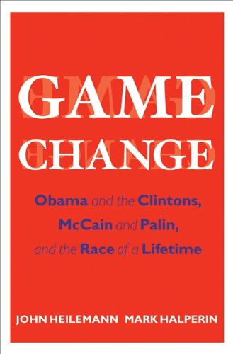 Game Change: Obama and the Clintons, McCain and Palin, and the Race of a Lifetime