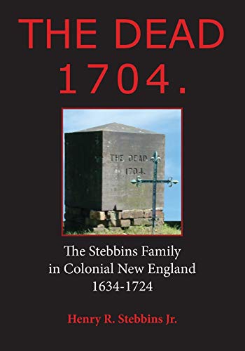 Dead 1704.: The Stebbins Family in Colonial New England 1634 - 1724