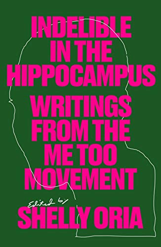 Indelible in the Hippocampus: Writings from the Me Too Movement