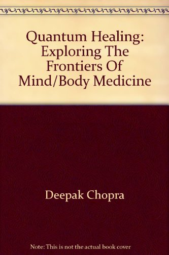 Quantum Healing: Exploring the Frontiers of Mind/Body Medicine