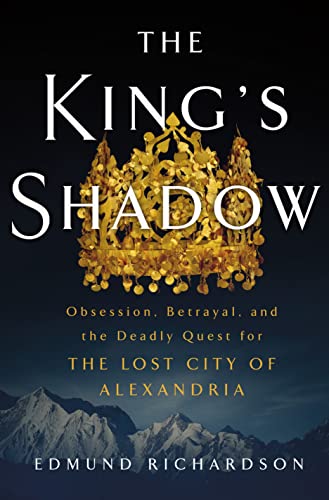 King's Shadow: Obsession, Betrayal, and the Deadly Quest for the Lost City of Alexandria