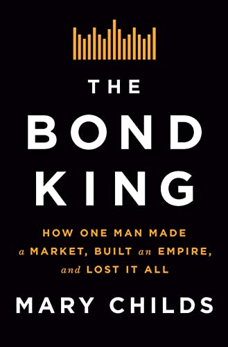 Bond King: How One Man Made a Market, Built an Empire, and Lost It All