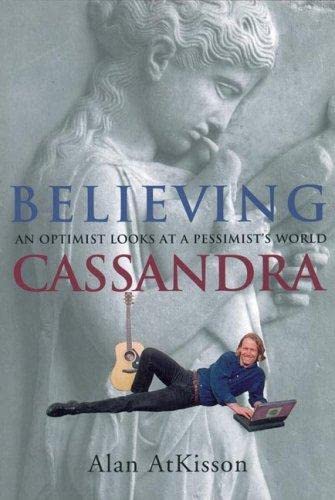 Believing Cassandra: An Optimist Looks at a Pessimist's World