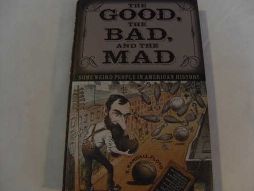 The Good, the Bad, and the Mad: Some Weird People in American History by E. RANDALL FLOYD (2005-05-03)