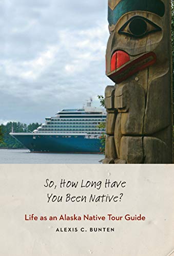 So, How Long Have You Been Native?: Life as an Alaska Native Tour Guide