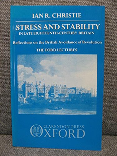 Stress and Stability in Late Eighteenth-Century Britain: Reflections on the British Avoidance of Revolution: The Ford Lectures 1984