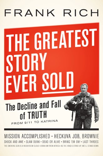 Greatest Story Ever Sold: The Decline and Fall of Truth from 9/11 to Katrina