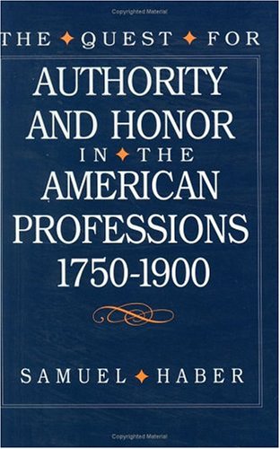 Quest for Authority and Honor in the American Professions, 1750-1900