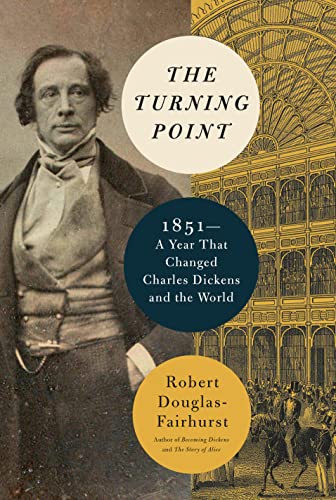 Turning Point: 1851--A Year That Changed Charles Dickens and the World