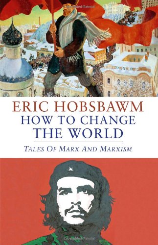 How to Change the World: Marx and Marxism 1840-2011