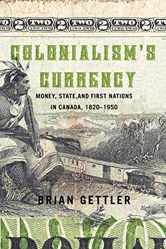 Colonialism's Currency: Money, State, and First Nations in Canada, 1820-1950volume 39