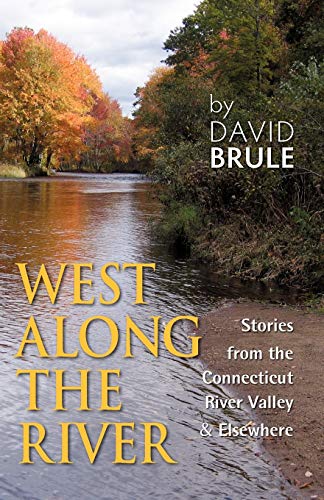 West Along the River: Stories from the Connecticut River Valley and Elsewhere