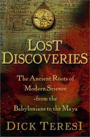 Lost Discoveries: The Ancient Roots of Modern Science-From the Babylonians to the Maya