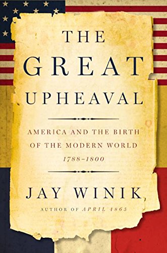 Great Upheaval: America and the Birth of the Modern World, 1788-1800