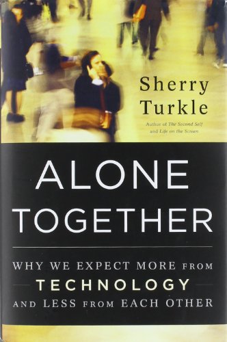 Alone Together: Why We Expect More from Technology and Less from Each Other