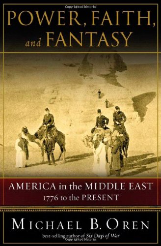 Power, Faith, and Fantasy: America in the Middle East: 1776 to the Present