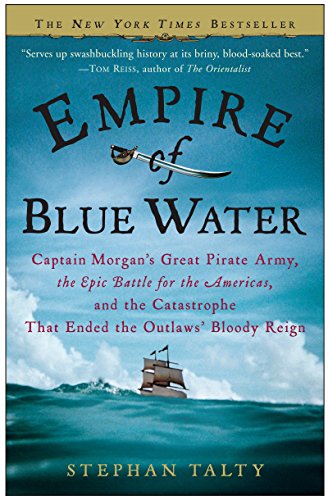 Empire of Blue Water: Captain Morgan's Great Pirate Army, the Epic Battle for the Americas, and the Catastrophe That Ended the Outlaws' Bloo