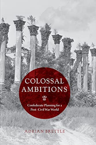 Colossal Ambitions: Confederate Planning for a Post-Civil War World