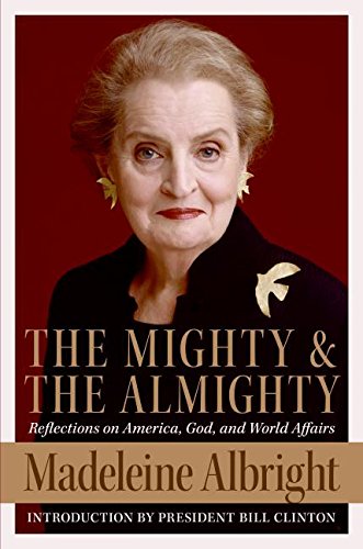 Mighty and the Almighty: Reflections on America, God, and World Affairs
