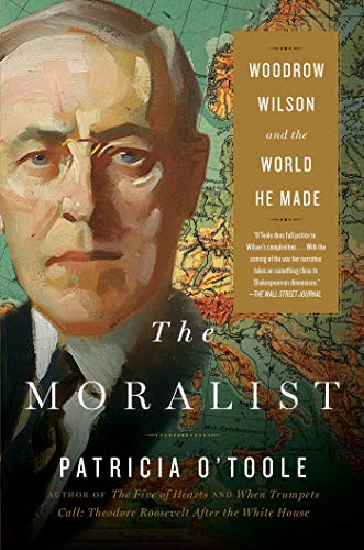 Moralist: Woodrow Wilson and the World He Made