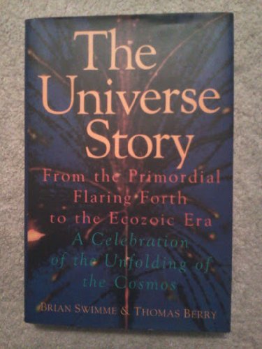 Universe Story: From the Primordial Flaring Forth to the Ecozoic Era--A Celebration of the Unfolding of the Cosmos