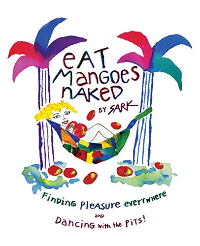 Eat Mangoes Naked: Finding Pleasure Everywhere (and Dancing with the Pits) (Original)