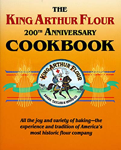 King Arthur Flour 200th Anniversary Cookbook: All the Joy and Variety of Baking-The Experience and Tradition of America's Most Historic Flour Company