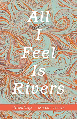 All I Feel Is Rivers: Dervish Essays
