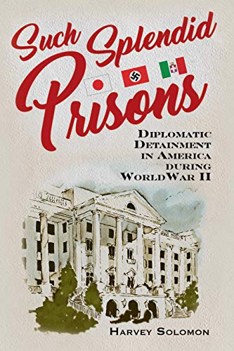 Such Splendid Prisons: Diplomatic Detainment in America During World War II