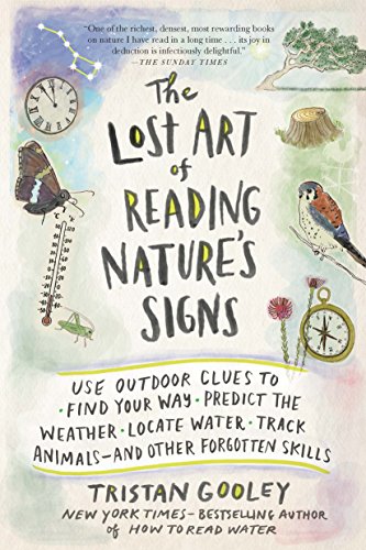 Lost Art of Reading Nature's Signs: Use Outdoor Clues to Find Your Way, Predict the Weather, Locate Water, Track Animals--And Other Forgotten Skills