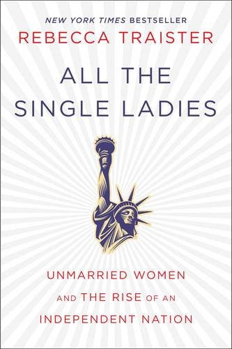 All the Single Ladies: Unmarried Women and the Rise of an Independent Nation