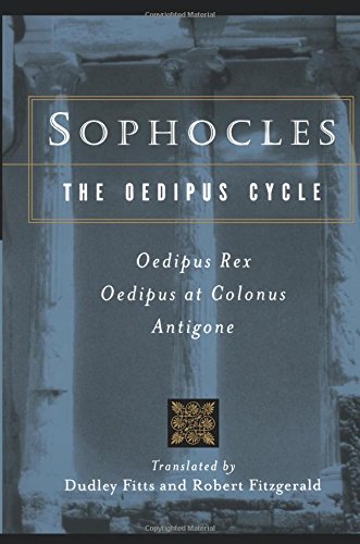 Sophocles, the Oedipus Cycle: Oedipus Rex, Oedipus at Colonus, Antigone