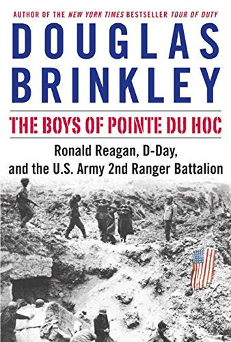 The Boys of Pointe du Hoc: Ronald Reagan, D-Day, and the U.S. Army 2nd Ranger Battalion