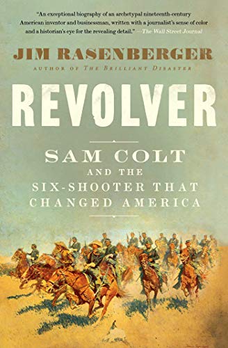 Revolver: Sam Colt and the Six-Shooter That Changed America