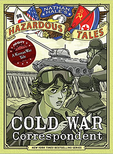 Cold War Correspondent (Nathan Hale's Hazardous Tales #11): A Korean War Tale
