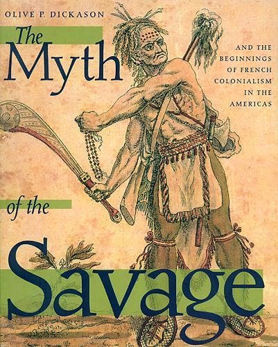 Myth of the Savage: And the Beginnings of French Colonialism in the Americas