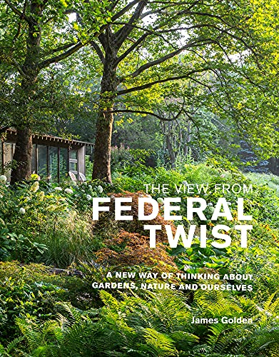 View from Federal Twist: A New Way of Thinking about Gardens, Nature and Ourselves